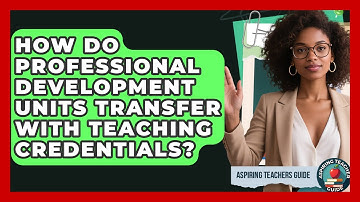 How Do Professional Development Units Transfer With Teaching Credentials? - Aspiring Teacher Guide