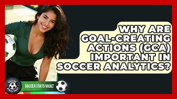 Why Are Goal-Creating Actions (GCA) Important In Soccer Analytics? - Soccer Stats Vault