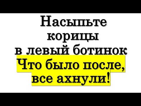 Все ахнули после увиденного! Насыпьте корицы в левый ботинок