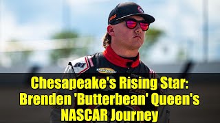 Chesapeake&#39;s Rising Star: Brenden &#39;Butterbean&#39; Queen&#39;s NASCAR Journey