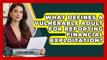 What Defines A Vulnerable Adult For Reporting Financial Exploitation? - Elder Law Guru