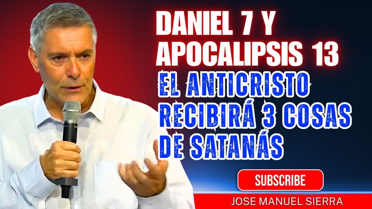 José Manuel Sierra PREDICAS | Daniel 7 y Apocalipsis 13: El Anticristo recibirá 3 cosas de Satanás