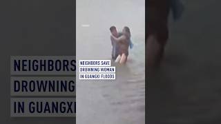 Neighbors save drowning woman in Guangxi floods