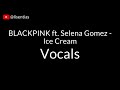 BLACKPINK Ft Selena Gomez Ice Cream Vocals 