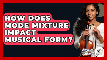 How Does Mode Mixture Impact Musical Form? - Classical Serenade