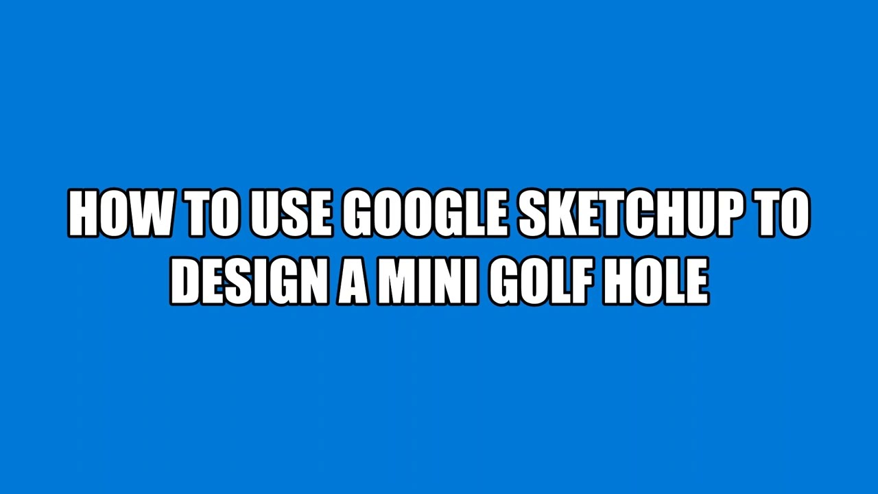 How to use Google SketchUp to design a mini golf hole