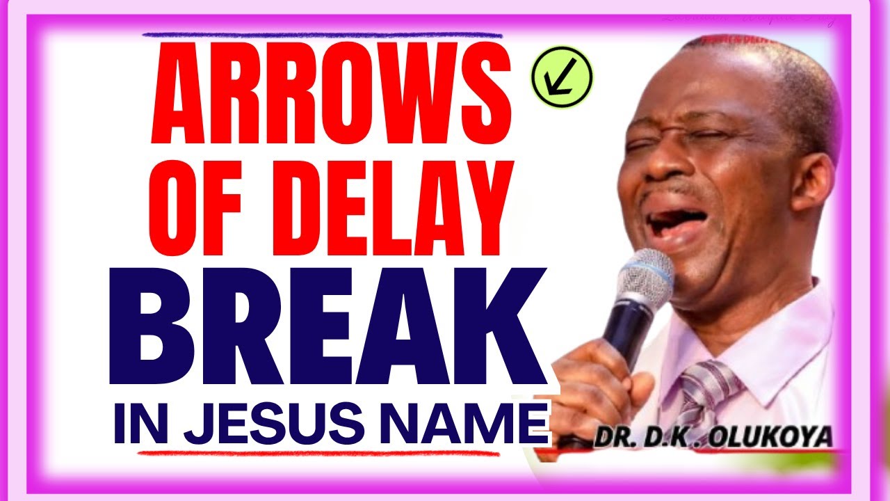 ARROWS OF DELAY, BREAK IN JESUS NAME- DR DK OLUKOYA MIDNIGHT PRAYERS