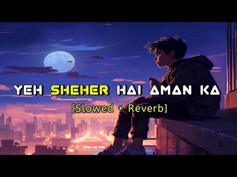 Yeh Sheher Hai Aman Ka Lofi Song  Slowed  Reverved songs 