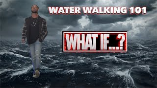 Water Walking 101...As If...Wait, I Mean "What If"!