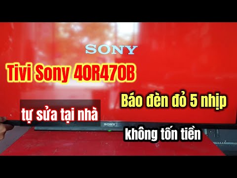 Tivi Sony 40R470B báo lỗi đèn đỏ 5 nhịp , cách sửa chữa