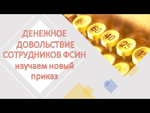 Порядок обеспечения денежным довольствием сотрудников ФСИН. Изучаем новый приказ