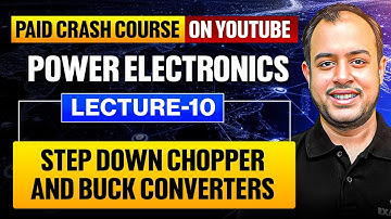 L-10 | Step Down Chopper & Buck Converters | Power Electronics | Crash Course | GATE 2026