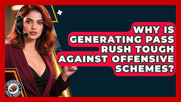 Why Is Generating Pass Rush Tough Against Offensive Schemes? - Gridiron Data Digest