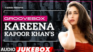 Groovebox: Kareena Kapoor Khan's Special (Audio Jukebox) | Tum Se Hi | I Love You | Tere Hawaale