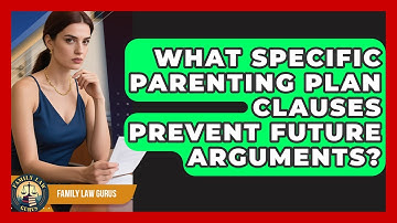 What Specific Parenting Plan Clauses Prevent Future Arguments? - Family Law Gurus