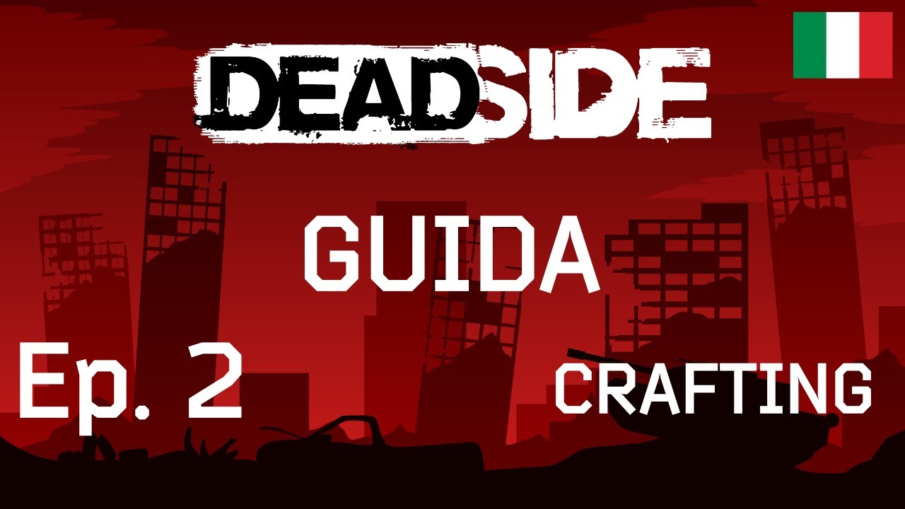 DEADSIDE - Guida al Crafting - Ep. 2 (ITA)