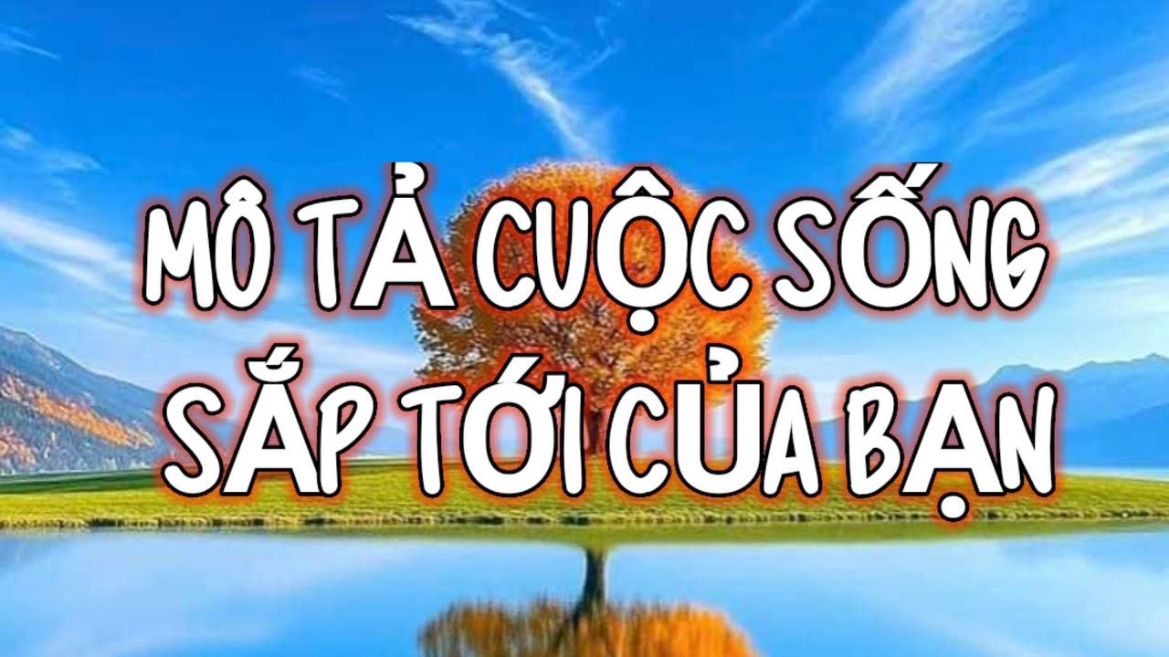 MÔ TẢ CUỘC SỐNG CỦA BẠN TRONG THỜI GIAN TỚI !