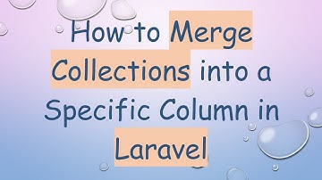 How to Merge Collections into a Specific Column in Laravel