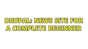Drupal: news site for a complete beginner