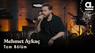 Mehmet Aykaç - Tam Bölüm / @Akustikhane