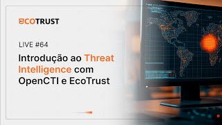Introdução ao Threat Intelligence: Como OpenCTI e EcoTrust Oferecem Visibilidade Estratégica