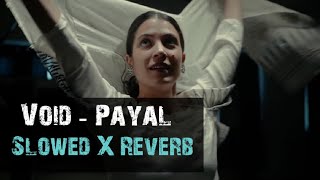 Void - Payal | Slowed X Reverb | Female version | Full HD quality