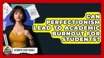 Can Perfectionism Lead To Academic Burnout For Students? - Ultimate Study Hacks