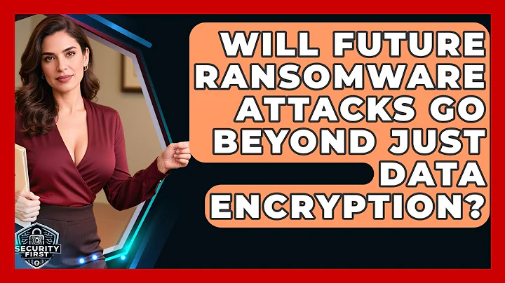 Will Future Ransomware Attacks Go Beyond Just Data Encryption? - SecurityFirstCorp.com