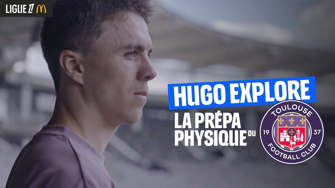 Hugo Explore : La préparation physique du Toulouse Football Club
