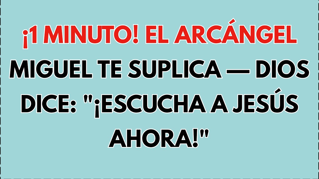 ¡1 MINUTO! El Arcángel Miguel Te Suplica — Dios Dice: "¡Escucha a Jesús ...