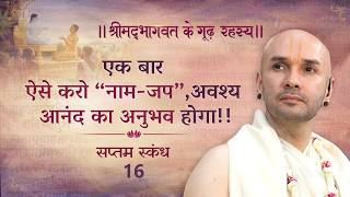 एक बार ऐसे करो “नाम-जप”, अवश्य आनंद का अनुभव होगा!! | श्रीमद्भागवत | सप्तम स्कन्ध | 16