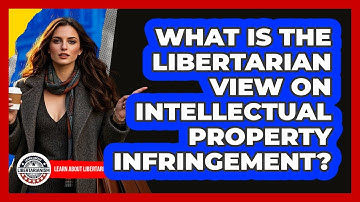 What Is The Libertarian View On Intellectual Property Infringement? - Learn About Libertarianism