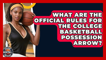 What Are The Official Rules For The College Basketball Possession Arrow?