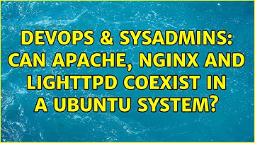 DevOps & SysAdmins: Can Apache, nginx and lighttpd coexist in a Ubuntu system? (3 Solutions!!)