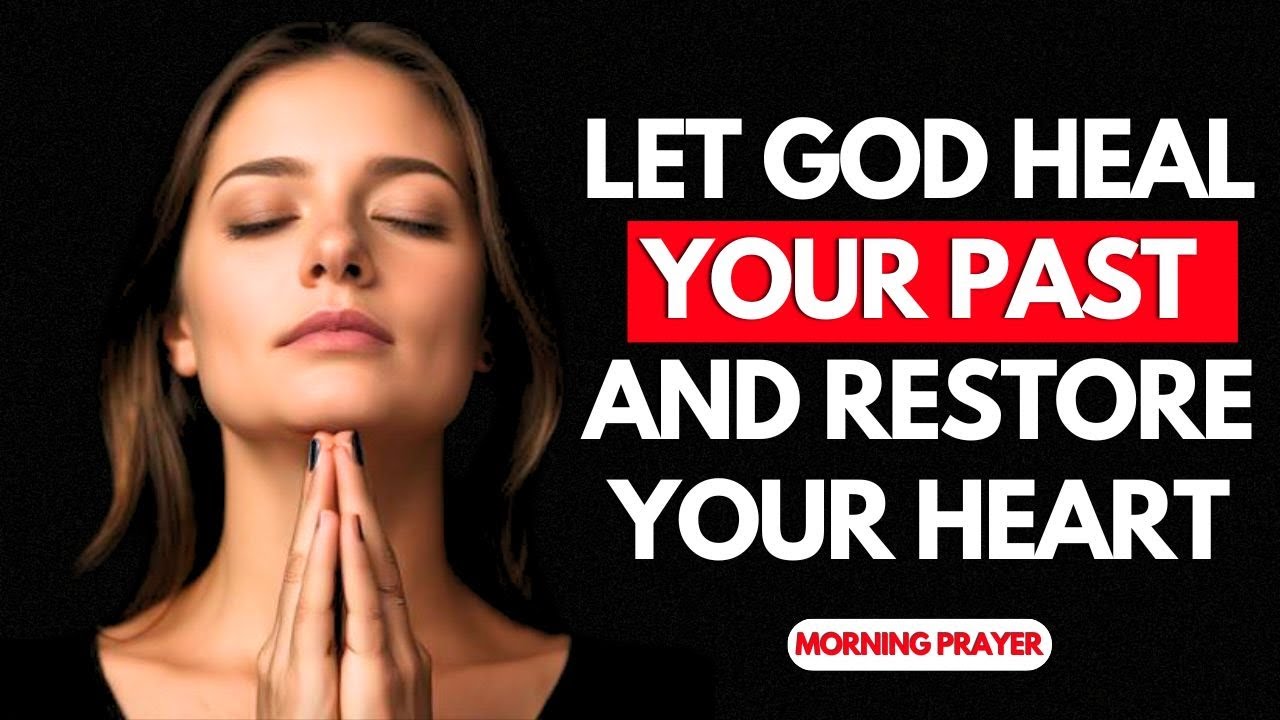 Let God Heal Your Past and Restore Your Heart | Soft Prayer for Inner ...