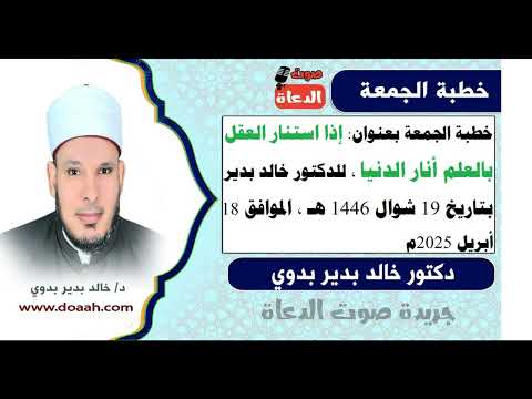 خطبة الجمعة بعنوان إذا استنار العقل بالعلم أنار الدنيا للدكتور خالد بدير