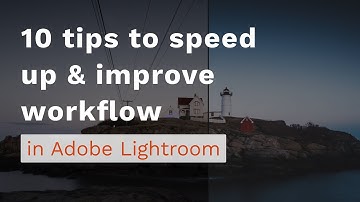 10 tips to speed up and improve your workflow in Lightroom