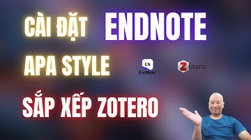 Cài đặt Endnote thế nào? Sử dụng Style APA? Sắp xếp Zotero? TS.BS.Vũ Duy Kiên