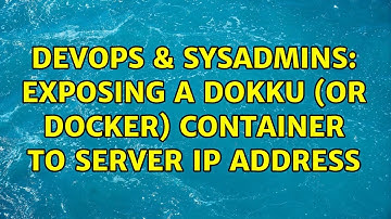 DevOps & SysAdmins: Exposing a Dokku (or Docker) Container to server IP address