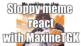 Sloppy meme react with MaxineTGK Pilot episode