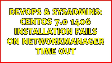 DevOps & SysAdmins: CentOS 7.0 1406 installation fails on NetworkManager time out