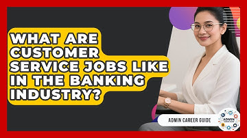 What Are Customer Service Jobs Like In The Banking Industry? - Admin Career Guide