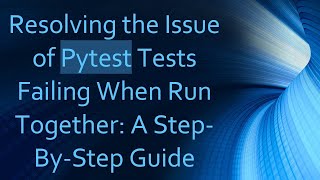 Famous Resolving the Issue of Pytest Tests Failing When Run Together: A Step-By-Step Guide Net Worth