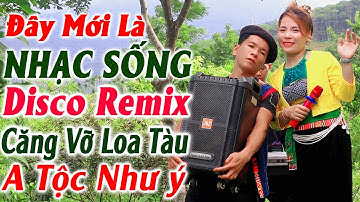 Đây Mới Là Nhạc Sống DISCO REMIX - A Tộc Như Ý LK Vùng Cao Mới Ra Lò -Nhạc Tây Bắc Remix Căng Vỡ Loa