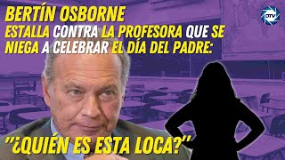 💥BESTIAL BERTÍN OSBORNE💥 estalla contra la profesora que se niega a celebrar el 💥DÍA del PADRE💥