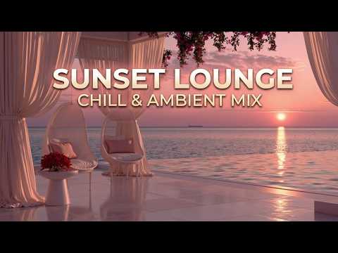 Chillout Lounge | Lounge Music & Relaxing Music ~ Deep Chill Ambient Music for Sunset Scenes 2026