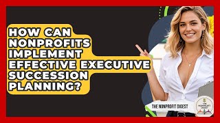 How Can Nonprofits Implement Effective Executive Succession Planning? - The Nonprofit Digest