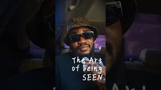 The Art of Being Seen