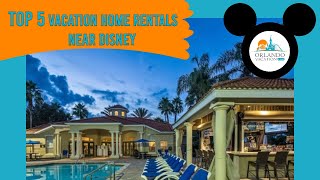 Top 5 Vacation Rental Home Resorts Near Disney World (Orlando, FL)