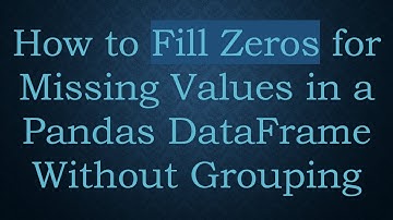 How to Fill Zeros for Missing Values in a Pandas DataFrame Without Grouping